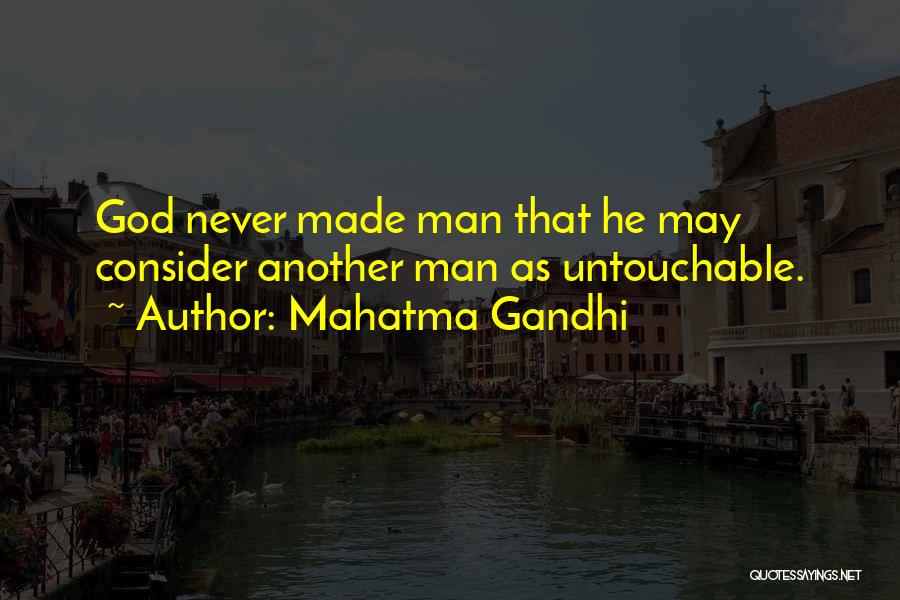 Mahatma Gandhi Quotes: God Never Made Man That He May Consider Another Man As Untouchable.