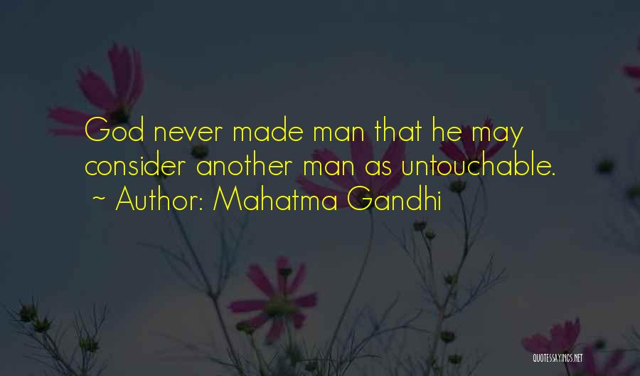 Mahatma Gandhi Quotes: God Never Made Man That He May Consider Another Man As Untouchable.