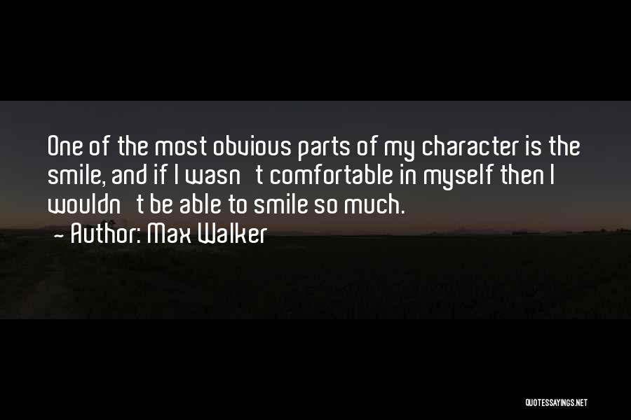 Max Walker Quotes: One Of The Most Obvious Parts Of My Character Is The Smile, And If I Wasn't Comfortable In Myself Then