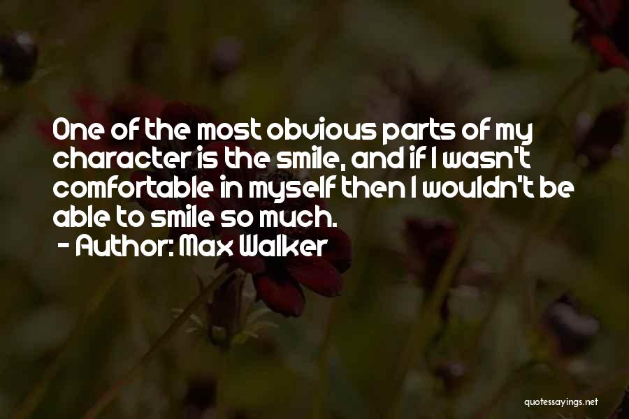 Max Walker Quotes: One Of The Most Obvious Parts Of My Character Is The Smile, And If I Wasn't Comfortable In Myself Then