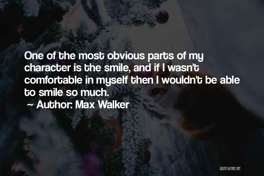 Max Walker Quotes: One Of The Most Obvious Parts Of My Character Is The Smile, And If I Wasn't Comfortable In Myself Then