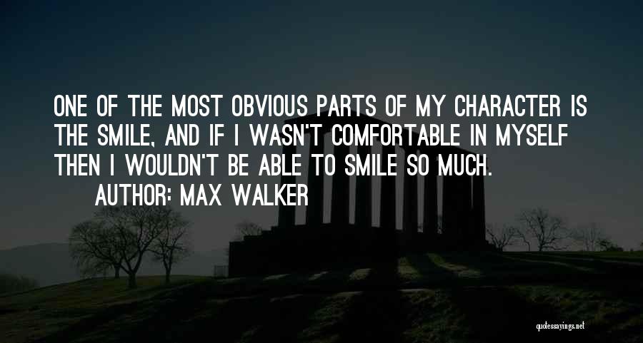 Max Walker Quotes: One Of The Most Obvious Parts Of My Character Is The Smile, And If I Wasn't Comfortable In Myself Then