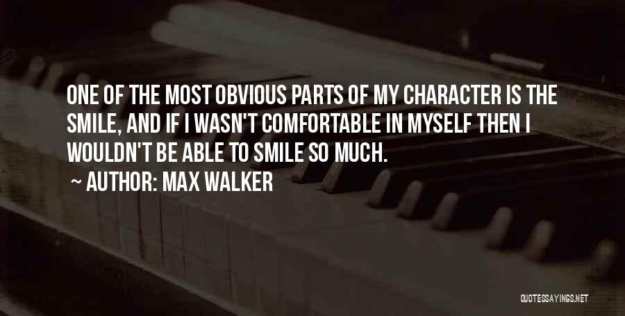 Max Walker Quotes: One Of The Most Obvious Parts Of My Character Is The Smile, And If I Wasn't Comfortable In Myself Then