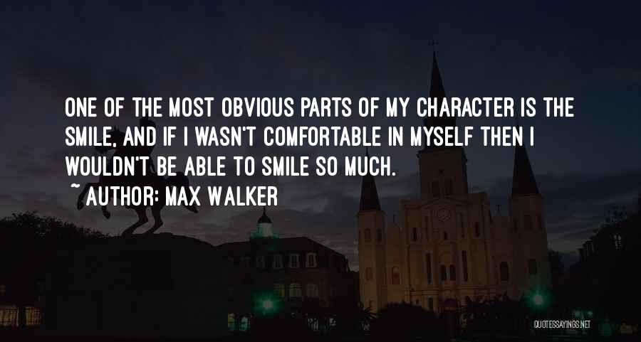 Max Walker Quotes: One Of The Most Obvious Parts Of My Character Is The Smile, And If I Wasn't Comfortable In Myself Then