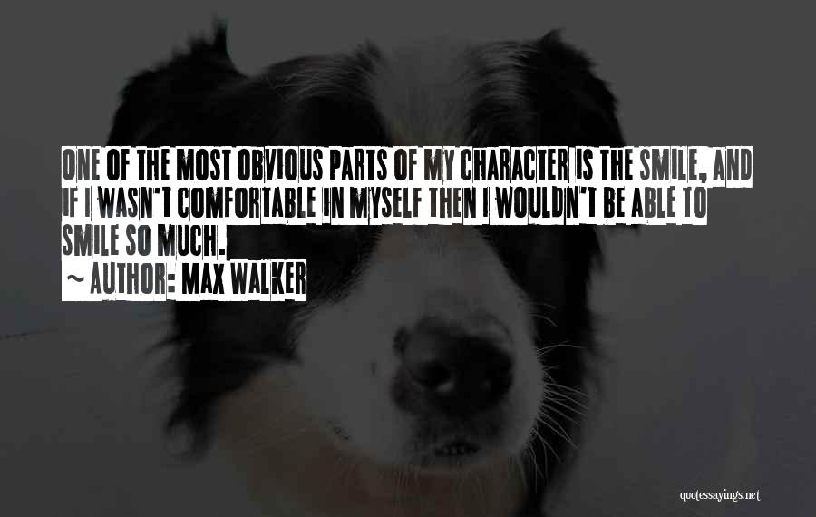 Max Walker Quotes: One Of The Most Obvious Parts Of My Character Is The Smile, And If I Wasn't Comfortable In Myself Then