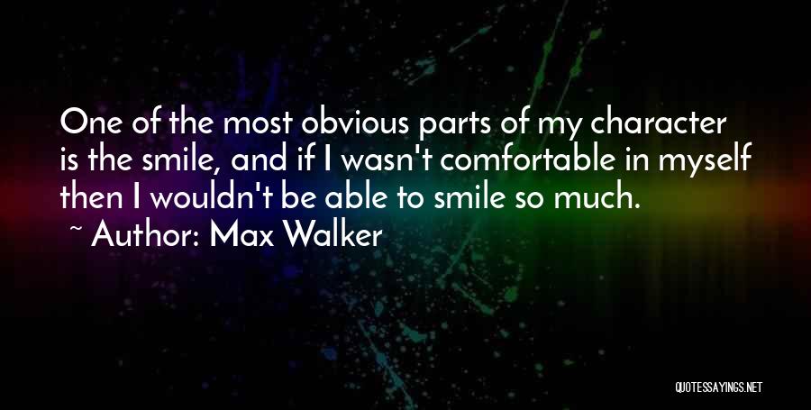 Max Walker Quotes: One Of The Most Obvious Parts Of My Character Is The Smile, And If I Wasn't Comfortable In Myself Then