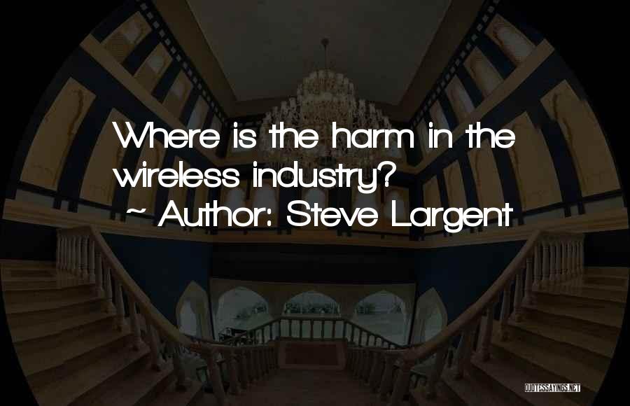 Steve Largent Quotes: Where Is The Harm In The Wireless Industry?
