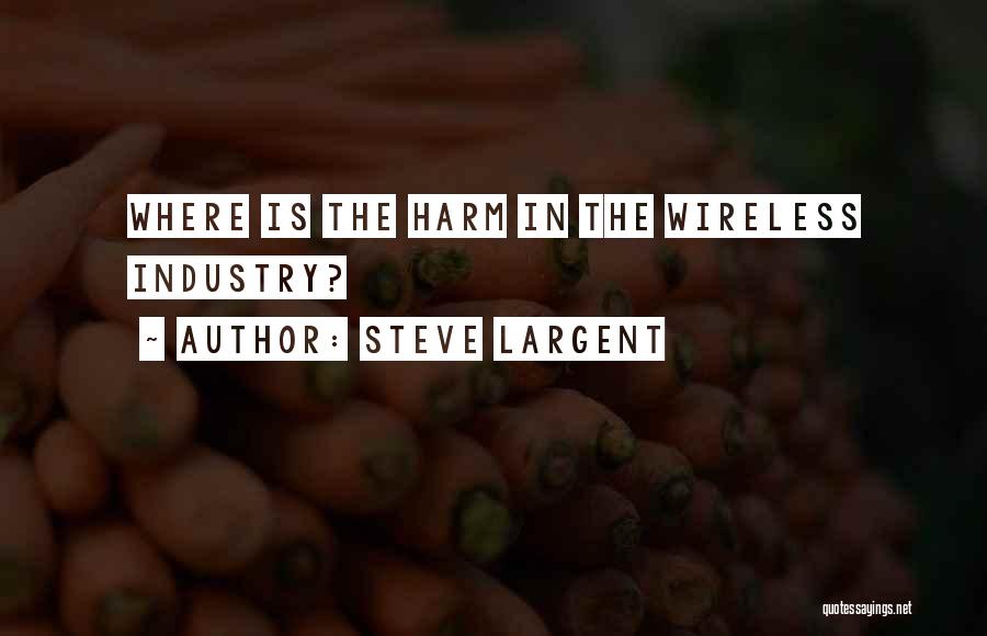 Steve Largent Quotes: Where Is The Harm In The Wireless Industry?
