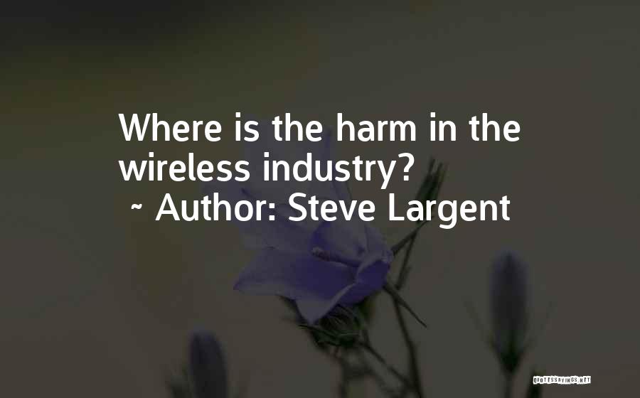 Steve Largent Quotes: Where Is The Harm In The Wireless Industry?