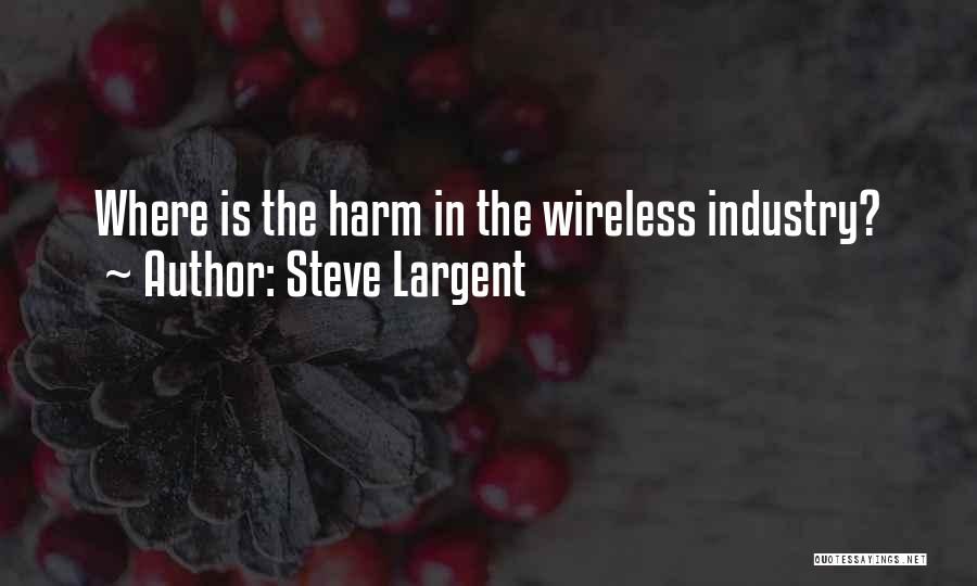 Steve Largent Quotes: Where Is The Harm In The Wireless Industry?