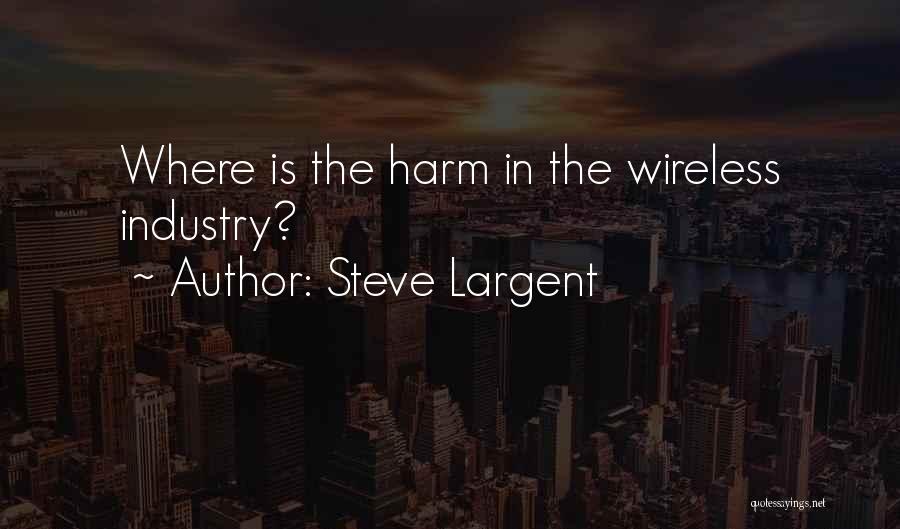 Steve Largent Quotes: Where Is The Harm In The Wireless Industry?