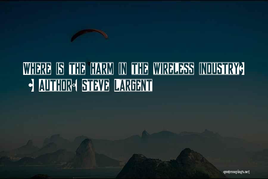 Steve Largent Quotes: Where Is The Harm In The Wireless Industry?