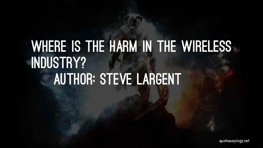 Steve Largent Quotes: Where Is The Harm In The Wireless Industry?