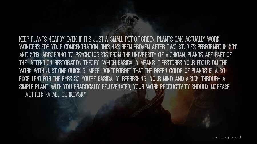 Rafael Gurkovsky Quotes: Keep Plants Nearby Even If It's Just A Small Pot Of Green, Plants Can Actually Work Wonders For Your Concentration.