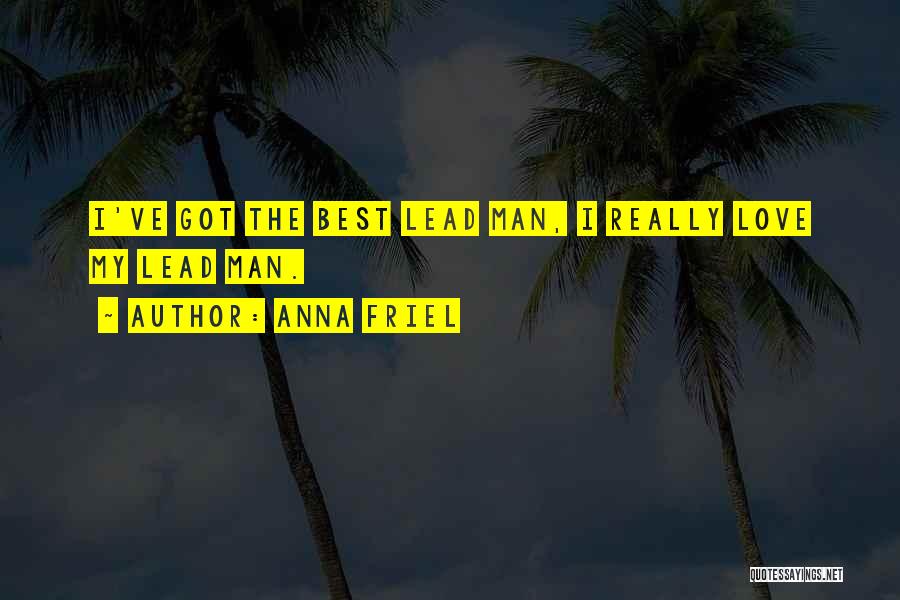 Anna Friel Quotes: I've Got The Best Lead Man, I Really Love My Lead Man.