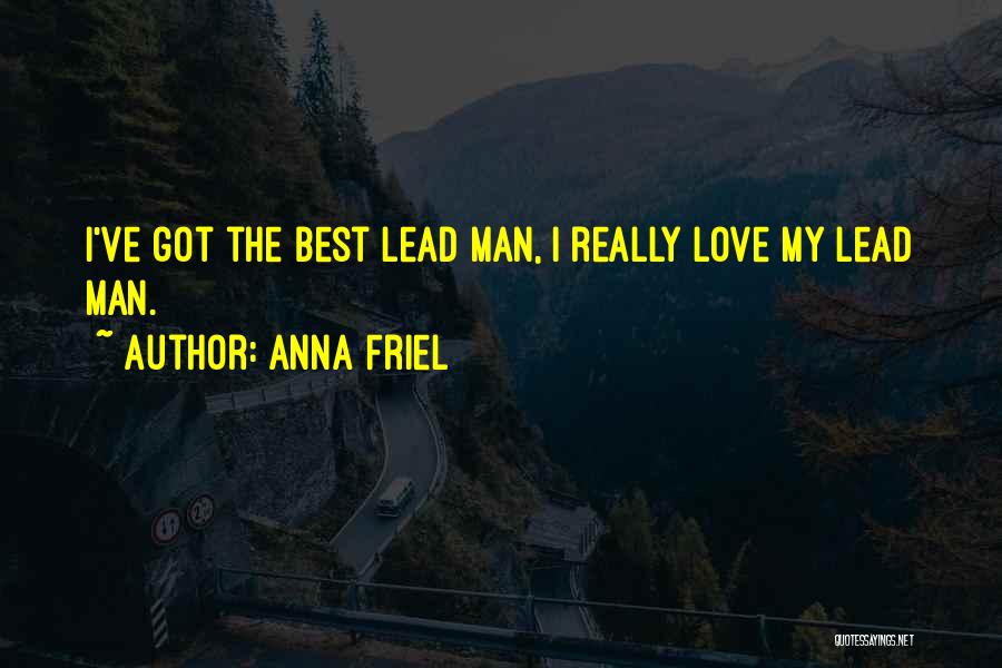 Anna Friel Quotes: I've Got The Best Lead Man, I Really Love My Lead Man.