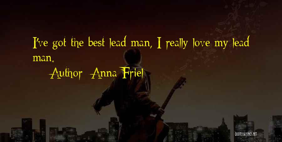 Anna Friel Quotes: I've Got The Best Lead Man, I Really Love My Lead Man.