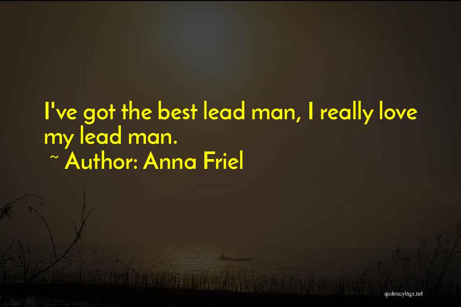 Anna Friel Quotes: I've Got The Best Lead Man, I Really Love My Lead Man.