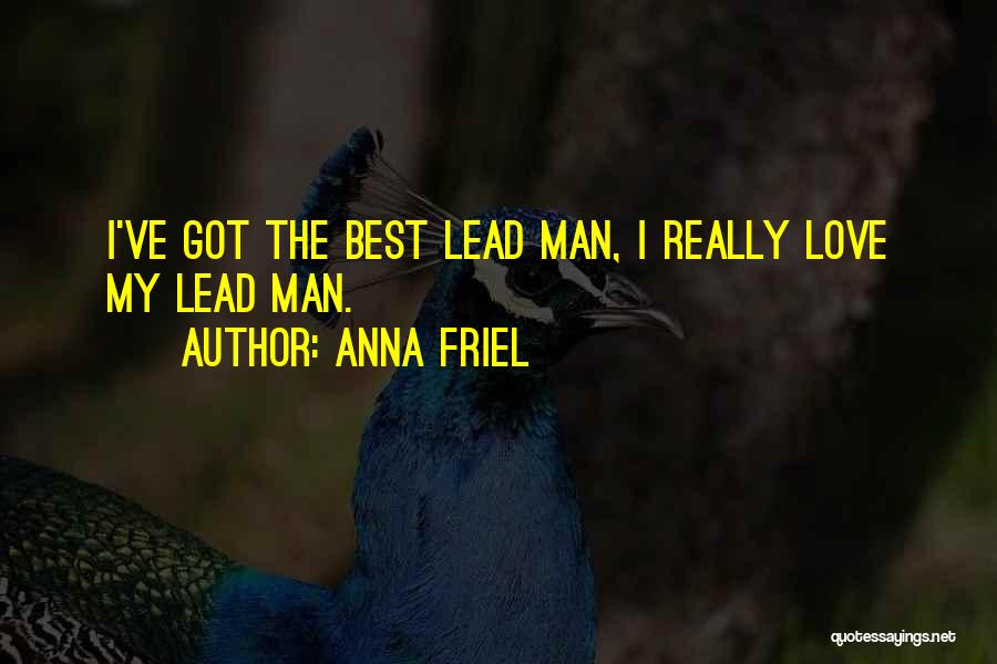 Anna Friel Quotes: I've Got The Best Lead Man, I Really Love My Lead Man.