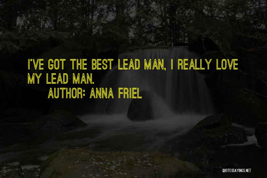 Anna Friel Quotes: I've Got The Best Lead Man, I Really Love My Lead Man.