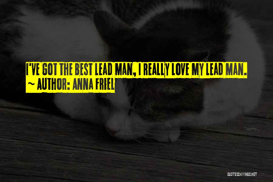 Anna Friel Quotes: I've Got The Best Lead Man, I Really Love My Lead Man.