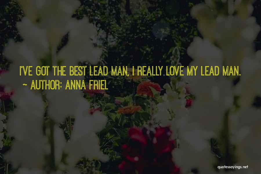 Anna Friel Quotes: I've Got The Best Lead Man, I Really Love My Lead Man.