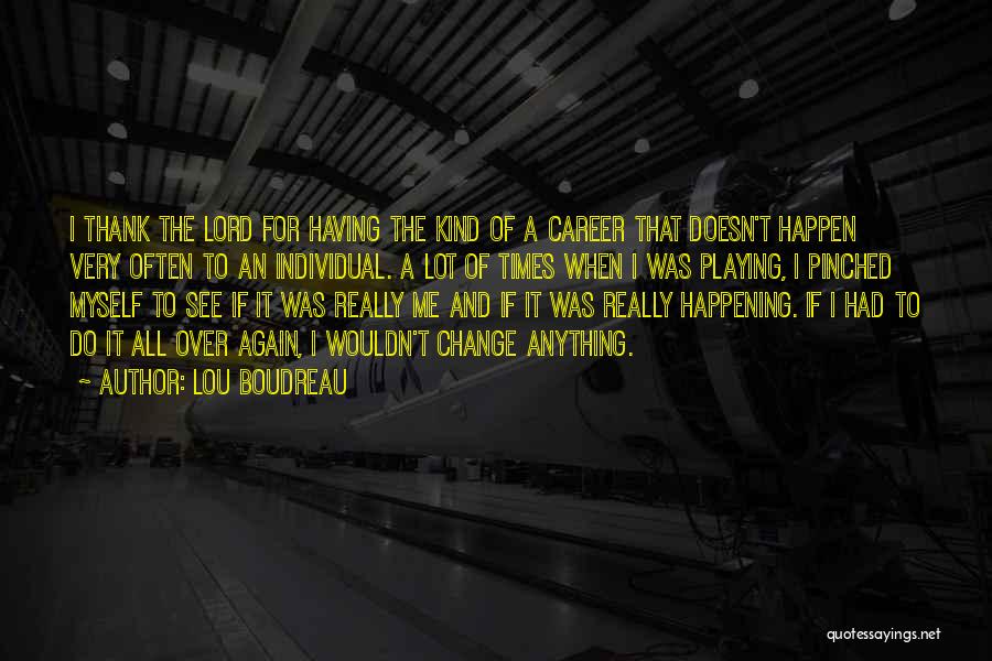 Lou Boudreau Quotes: I Thank The Lord For Having The Kind Of A Career That Doesn't Happen Very Often To An Individual. A