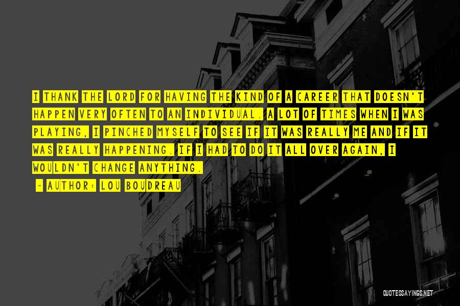 Lou Boudreau Quotes: I Thank The Lord For Having The Kind Of A Career That Doesn't Happen Very Often To An Individual. A