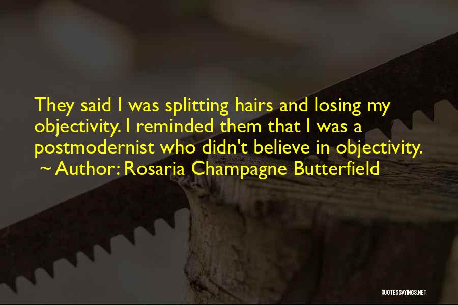 Rosaria Champagne Butterfield Quotes: They Said I Was Splitting Hairs And Losing My Objectivity. I Reminded Them That I Was A Postmodernist Who Didn't