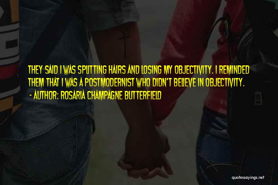 Rosaria Champagne Butterfield Quotes: They Said I Was Splitting Hairs And Losing My Objectivity. I Reminded Them That I Was A Postmodernist Who Didn't