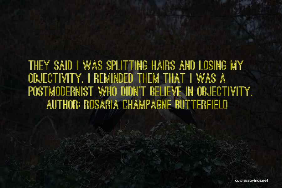 Rosaria Champagne Butterfield Quotes: They Said I Was Splitting Hairs And Losing My Objectivity. I Reminded Them That I Was A Postmodernist Who Didn't