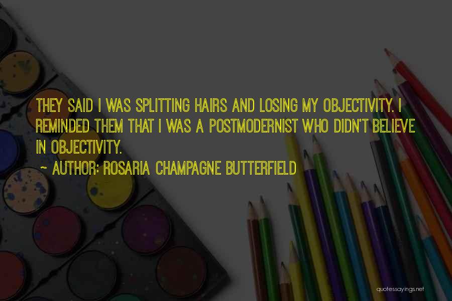 Rosaria Champagne Butterfield Quotes: They Said I Was Splitting Hairs And Losing My Objectivity. I Reminded Them That I Was A Postmodernist Who Didn't