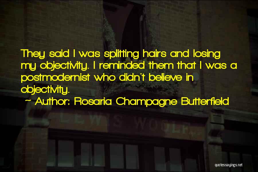 Rosaria Champagne Butterfield Quotes: They Said I Was Splitting Hairs And Losing My Objectivity. I Reminded Them That I Was A Postmodernist Who Didn't