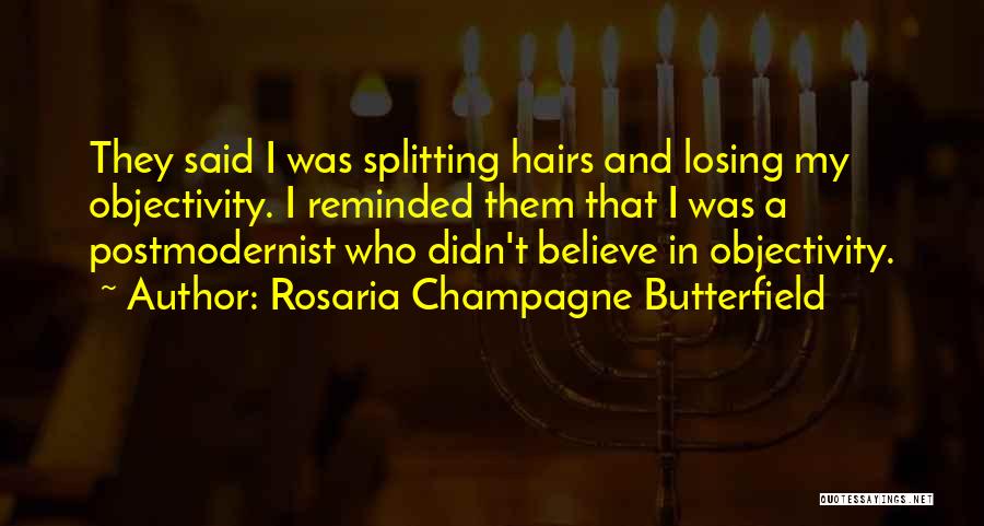 Rosaria Champagne Butterfield Quotes: They Said I Was Splitting Hairs And Losing My Objectivity. I Reminded Them That I Was A Postmodernist Who Didn't
