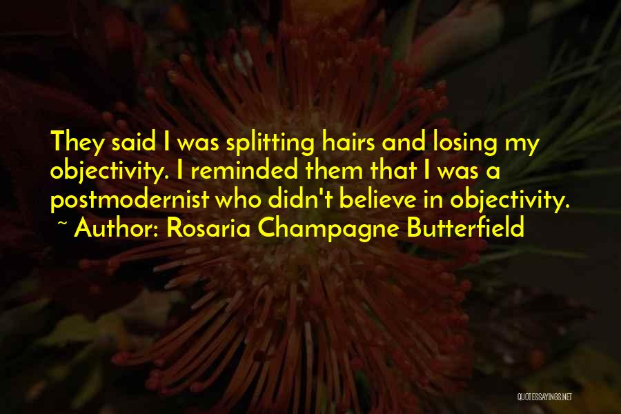 Rosaria Champagne Butterfield Quotes: They Said I Was Splitting Hairs And Losing My Objectivity. I Reminded Them That I Was A Postmodernist Who Didn't