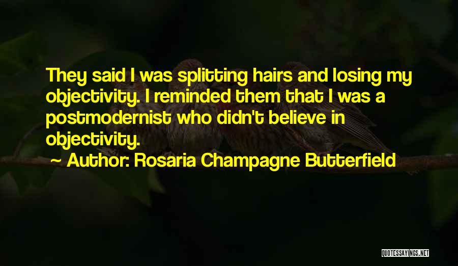 Rosaria Champagne Butterfield Quotes: They Said I Was Splitting Hairs And Losing My Objectivity. I Reminded Them That I Was A Postmodernist Who Didn't