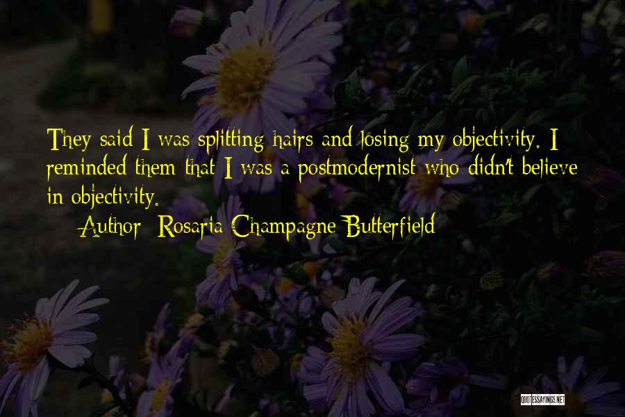 Rosaria Champagne Butterfield Quotes: They Said I Was Splitting Hairs And Losing My Objectivity. I Reminded Them That I Was A Postmodernist Who Didn't