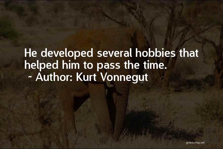 Kurt Vonnegut Quotes: He Developed Several Hobbies That Helped Him To Pass The Time.