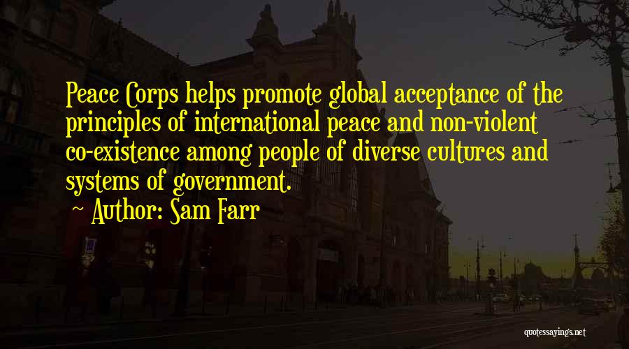 Sam Farr Quotes: Peace Corps Helps Promote Global Acceptance Of The Principles Of International Peace And Non-violent Co-existence Among People Of Diverse Cultures