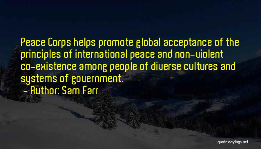 Sam Farr Quotes: Peace Corps Helps Promote Global Acceptance Of The Principles Of International Peace And Non-violent Co-existence Among People Of Diverse Cultures