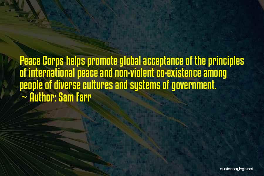 Sam Farr Quotes: Peace Corps Helps Promote Global Acceptance Of The Principles Of International Peace And Non-violent Co-existence Among People Of Diverse Cultures