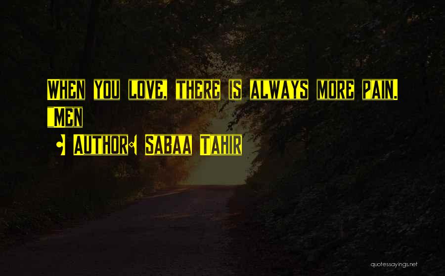 Sabaa Tahir Quotes: When You Love, There Is Always More Pain. Men