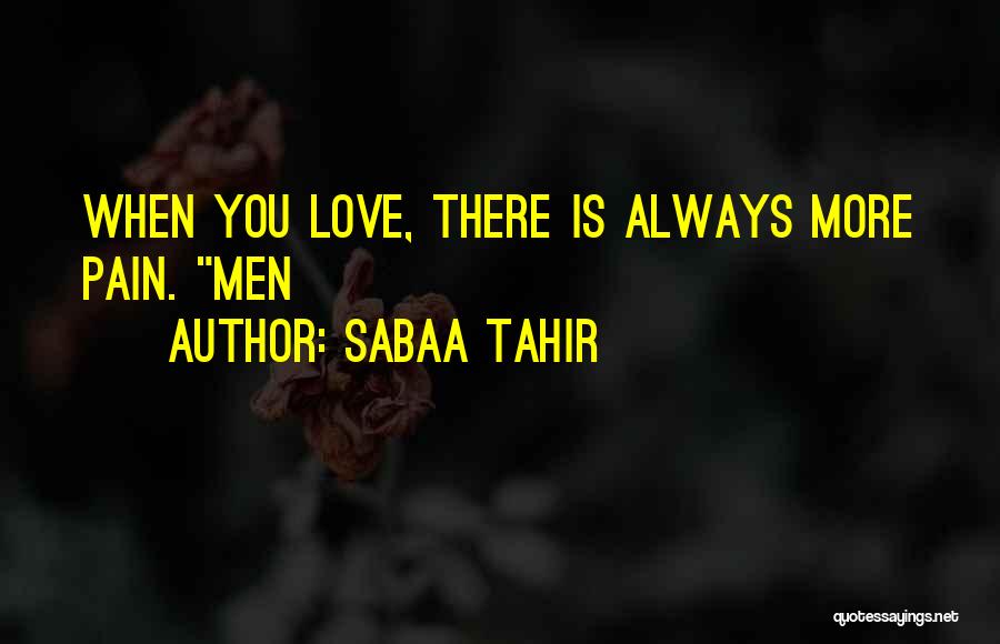 Sabaa Tahir Quotes: When You Love, There Is Always More Pain. Men