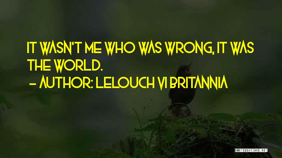 Lelouch Vi Britannia Quotes: It Wasn't Me Who Was Wrong, It Was The World.