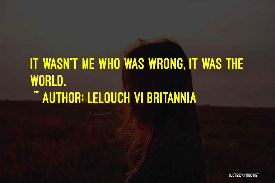 Lelouch Vi Britannia Quotes: It Wasn't Me Who Was Wrong, It Was The World.