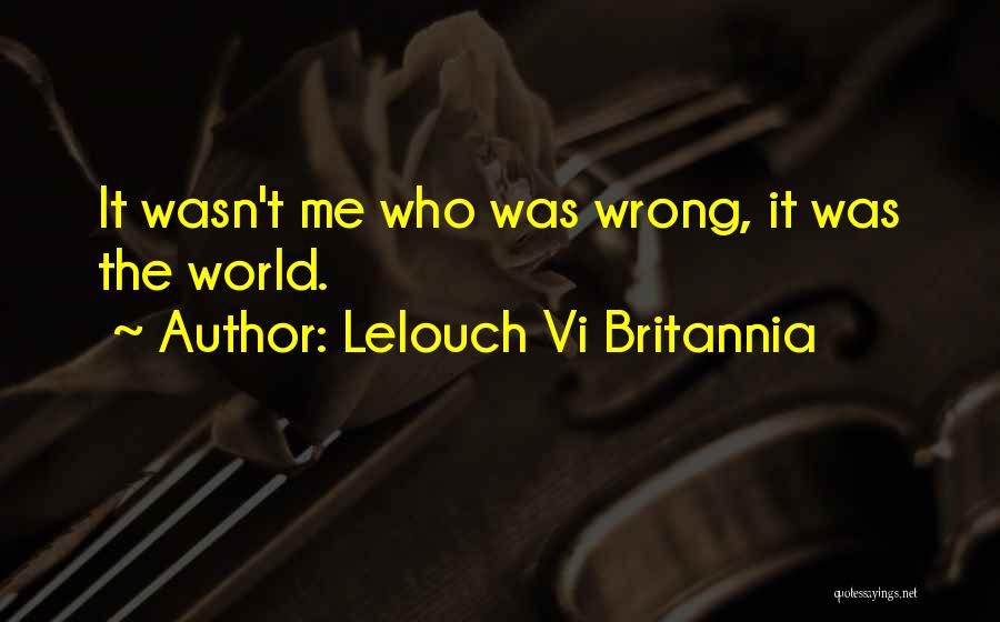 Lelouch Vi Britannia Quotes: It Wasn't Me Who Was Wrong, It Was The World.