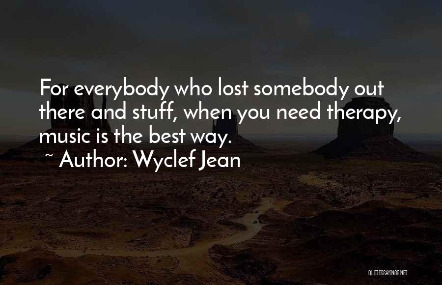 Wyclef Jean Quotes: For Everybody Who Lost Somebody Out There And Stuff, When You Need Therapy, Music Is The Best Way.