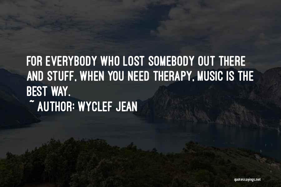 Wyclef Jean Quotes: For Everybody Who Lost Somebody Out There And Stuff, When You Need Therapy, Music Is The Best Way.