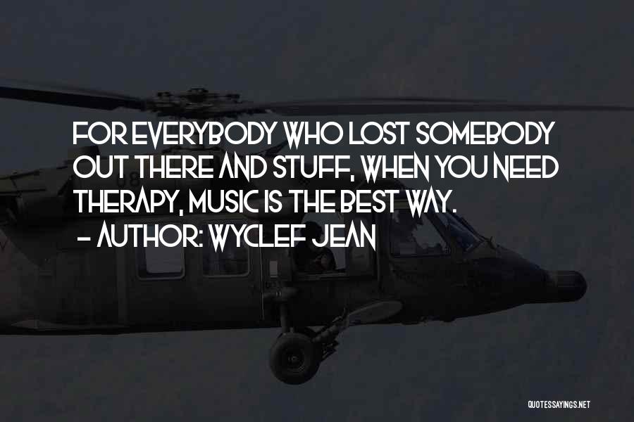 Wyclef Jean Quotes: For Everybody Who Lost Somebody Out There And Stuff, When You Need Therapy, Music Is The Best Way.