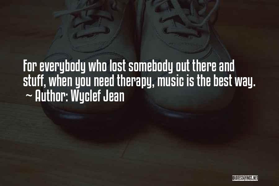 Wyclef Jean Quotes: For Everybody Who Lost Somebody Out There And Stuff, When You Need Therapy, Music Is The Best Way.